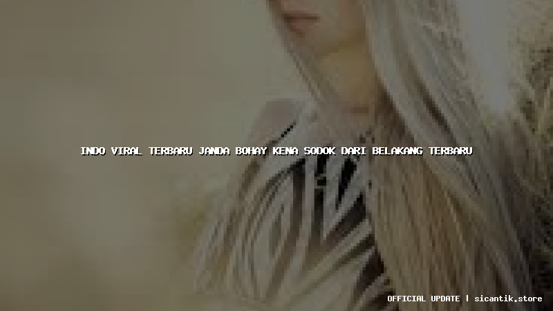 indo viral terbaru janda bohay kena sodok dari belakang terbaru