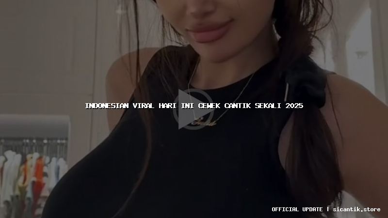 indonesian viral hari ini cewek cantik sekali 2025