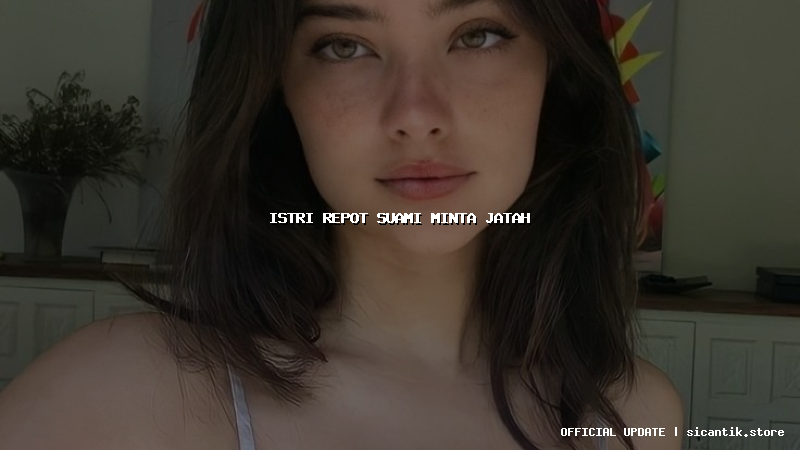 istri repot suami minta jatah