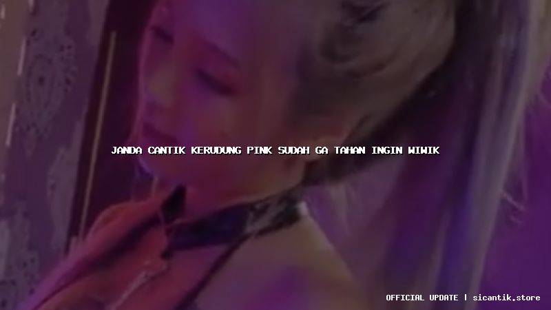 janda cantik kerudung pink sudah ga tahan ingin wiwik