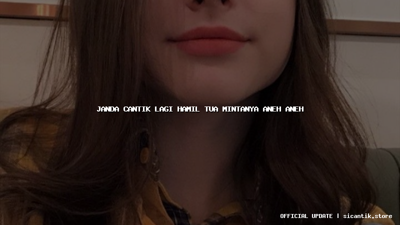 janda cantik lagi hamil tua mintanya aneh aneh