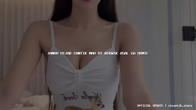 janda hijab cantik mau di wikwik asal ga hamil