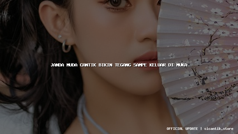 janda muda cantik bikin tegang sampe keluar di muka