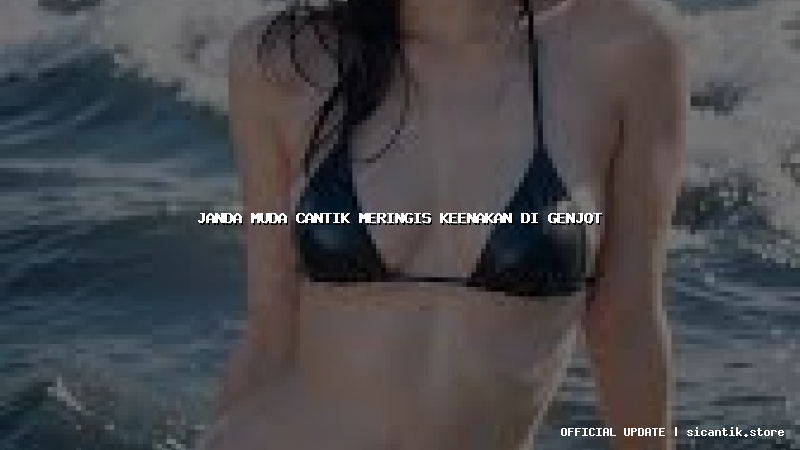 janda muda cantik meringis keenakan di genjot