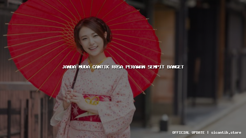 janda muda cantik rasa perawan sempit banget