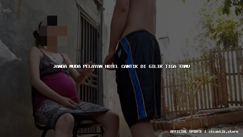 janda muda pelayan hotel cantik di gilir tiga tamu