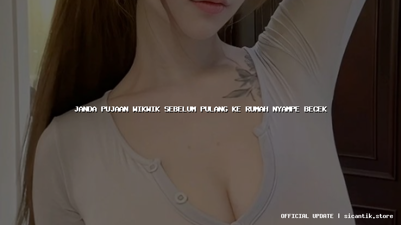 janda pujaan wikwik sebelum pulang ke rumah nyampe becek