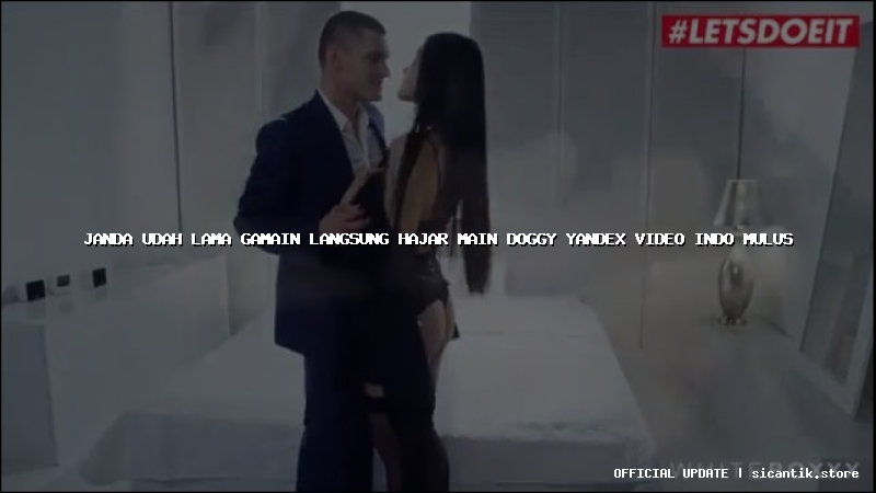janda udah lama gamain langsung hajar main doggy yandex video indo mulus