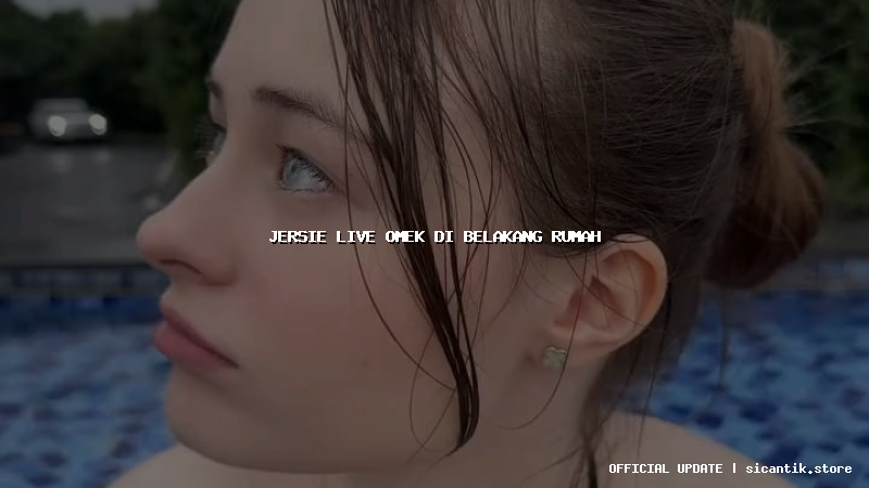 jersie live omek di belakang rumah