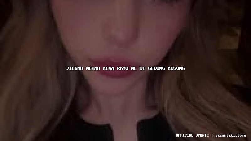 jilbab merah kena rayu ml di gedung kosong