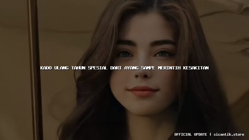 kado ulang tahun spesial dari ayang sampe merintih kesakitan