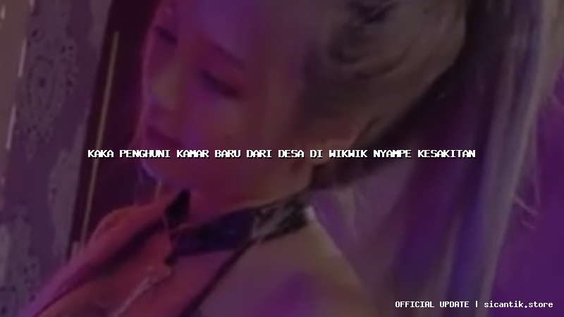 kaka penghuni kamar baru dari desa di wikwik nyampe kesakitan