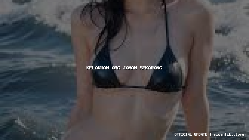 kelakuan abg jaman sekarang