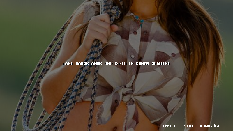 lagi mabok anak smp digilir kawan sendiri