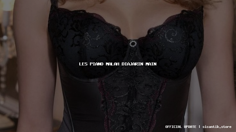 les piano malah diajarin main