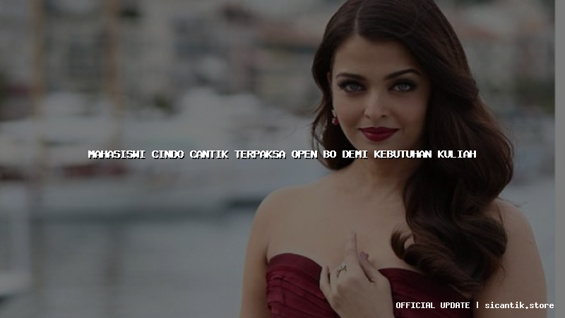 mahasiswi cindo cantik terpaksa open bo demi kebutuhan kuliah