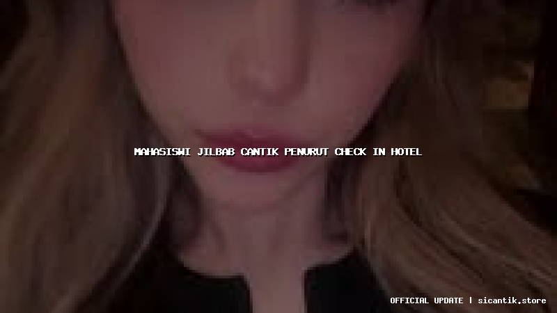 mahasiswi jilbab cantik penurut check in hotel