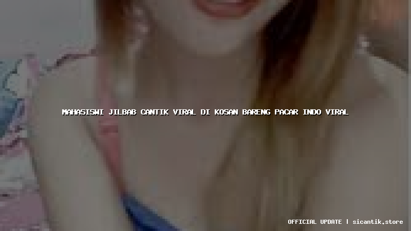 mahasiswi jilbab cantik viral di kosan bareng pacar indo viral