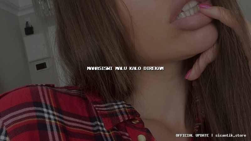 mahasiswi malu kalo direkam