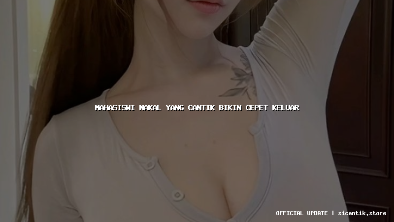 mahasiswi nakal yang cantik bikin cepet keluar