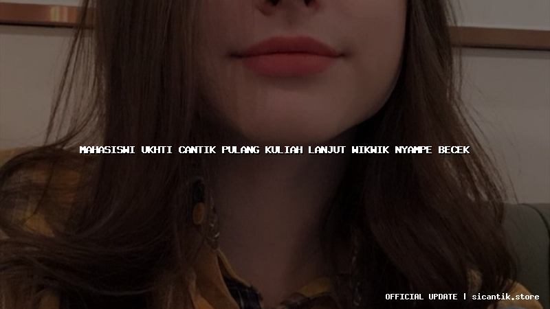 mahasiswi ukhti cantik pulang kuliah lanjut wikwik nyampe becek