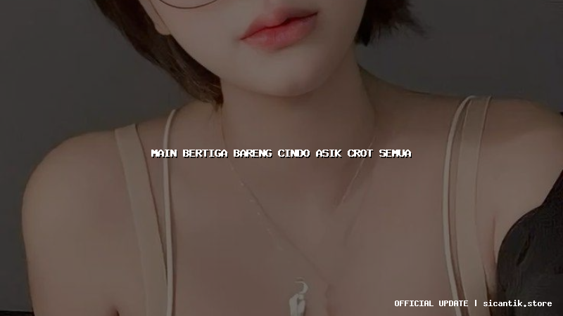 main bertiga bareng cindo asik crot semua