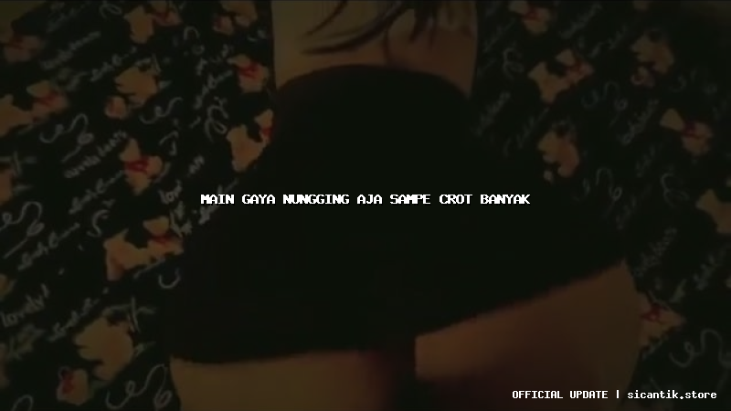 main gaya nungging aja sampe crot banyak