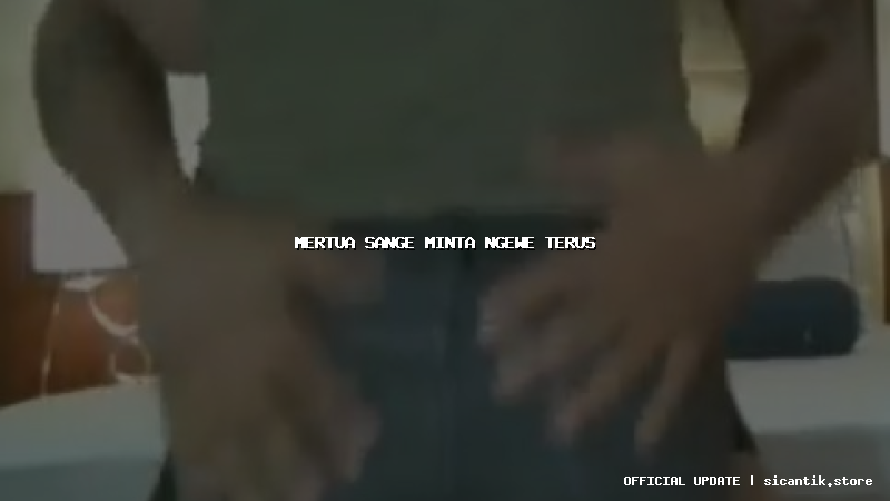 mertua sange minta ngewe terus