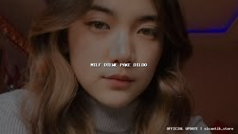 milf diewe pake dildo