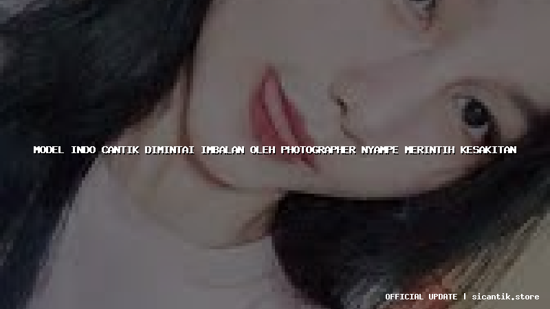 model indo cantik dimintai imbalan oleh photographer nyampe merintih kesakitan