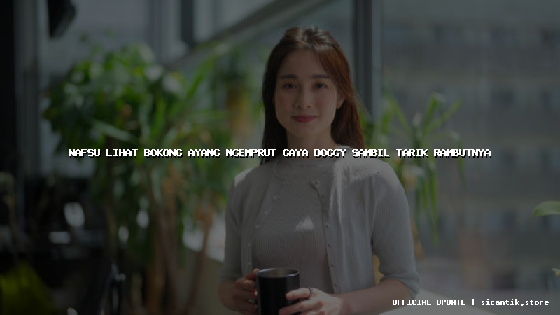 nafsu lihat bokong ayang ngemprut gaya doggy sambil tarik rambutnya