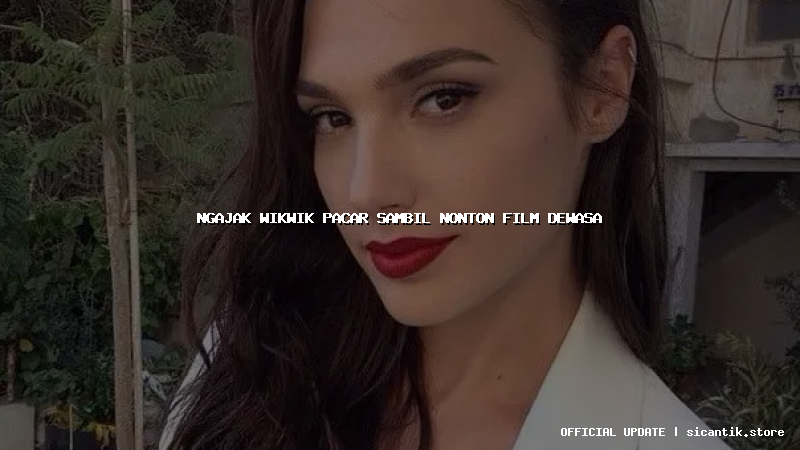 ngajak wikwik pacar sambil nonton film dewasa