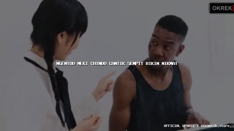 ngentod meki chindo cantik sempit bikin nikmat