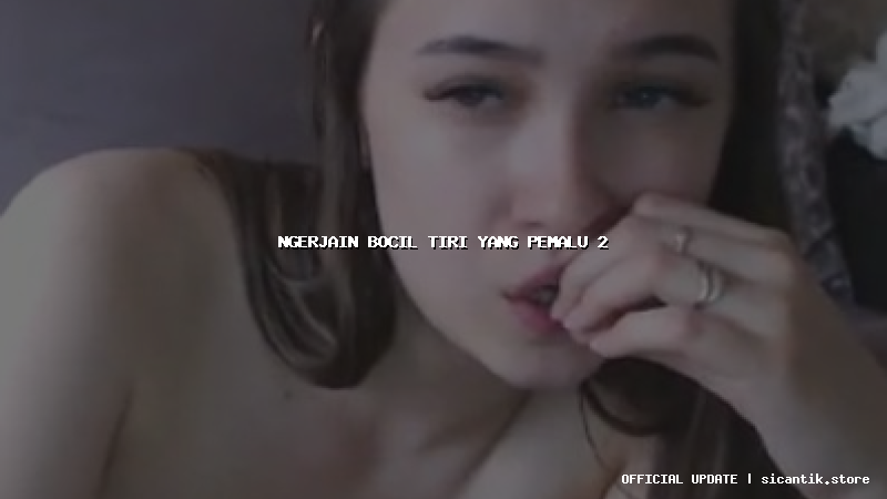 ngerjain bocil tiri yang pemalu 2