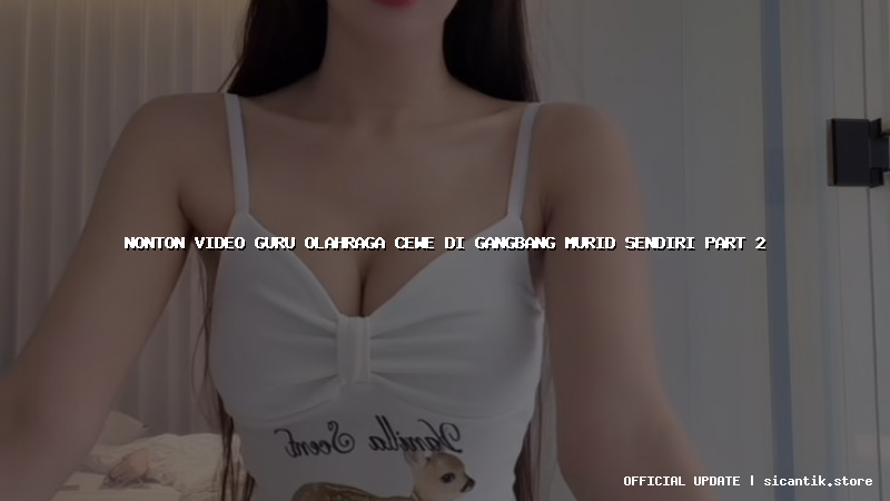 nonton video guru olahraga cewe di gangbang murid sendiri part 2