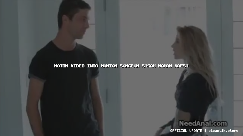 noton video indo mantan sangean susah nahan nafsu