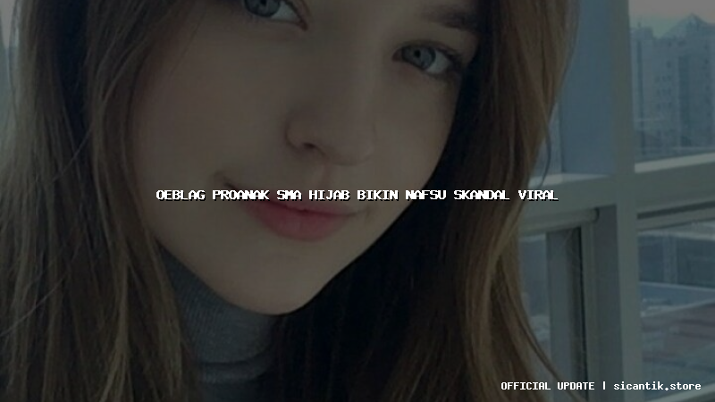 oeblag proanak sma hijab bikin nafsu skandal viral
