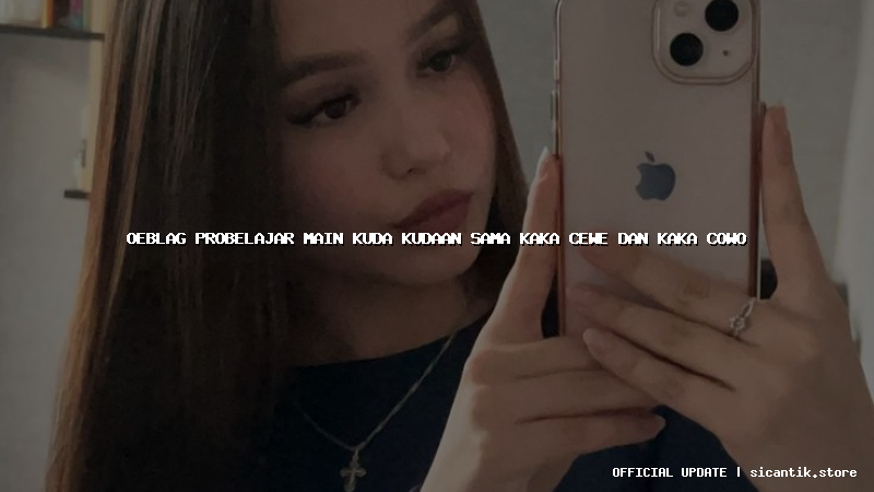 oeblag probelajar main kuda kudaan sama kaka cewe dan kaka cowo