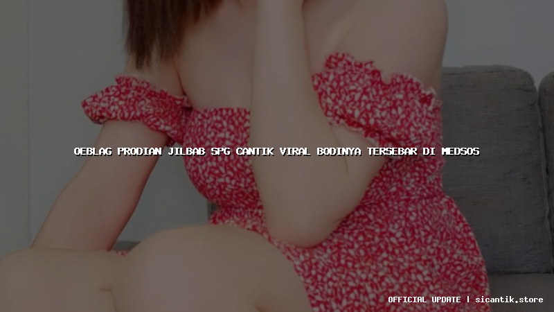 oeblag prodian jilbab spg cantik viral bodinya tersebar di medsos
