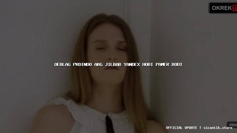 oeblag proindo abg jilbab yandex hobi pamer bodi