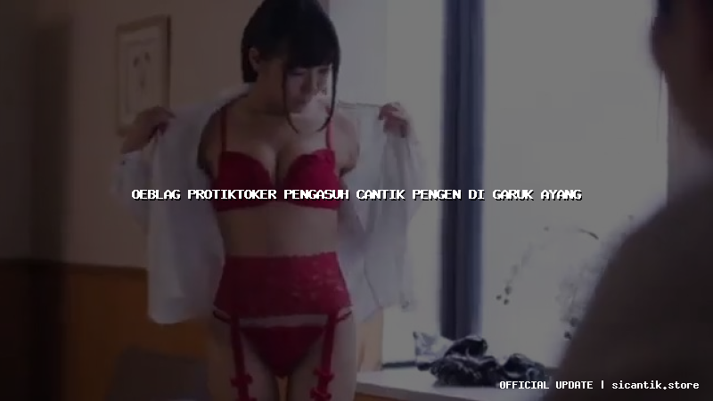 oeblag protiktoker pengasuh cantik pengen di garuk ayang