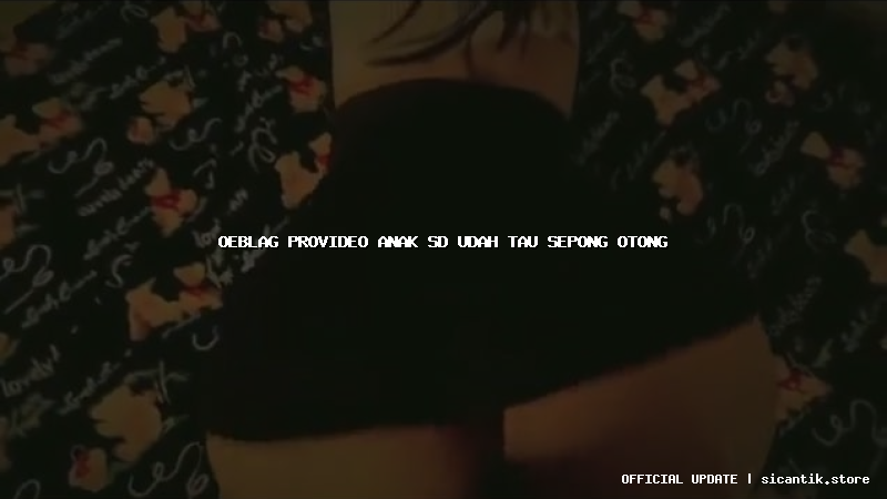 oeblag provideo anak sd udah tau sepong otong