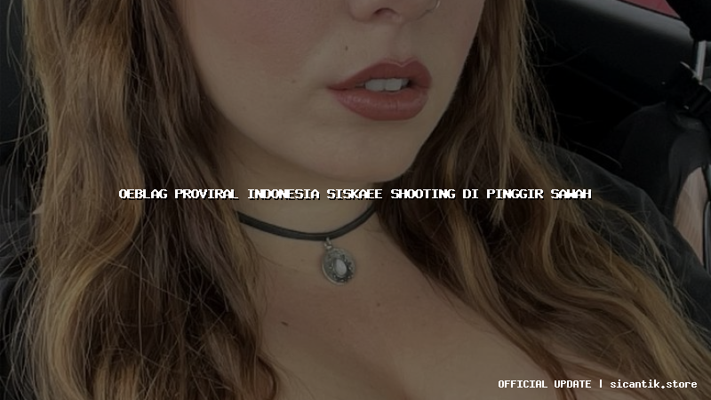 oeblag proviral indonesia siskaee shooting di pinggir sawah