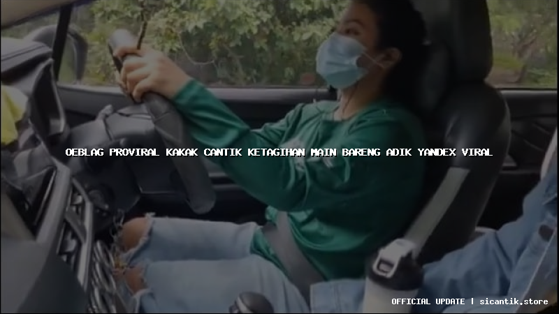 oeblag proviral kakak cantik ketagihan main bareng adik yandex viral