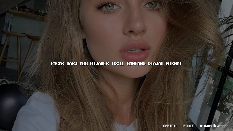 pacar baru abg hijaber tocil gampang diajak nikmat