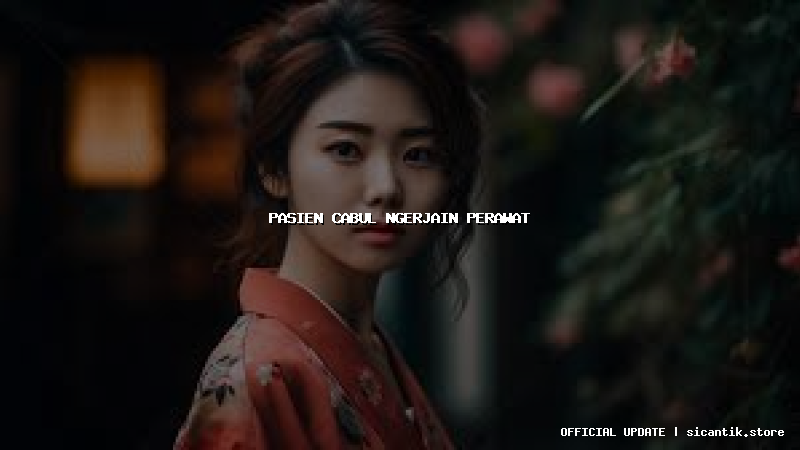 pasien cabul ngerjain perawat