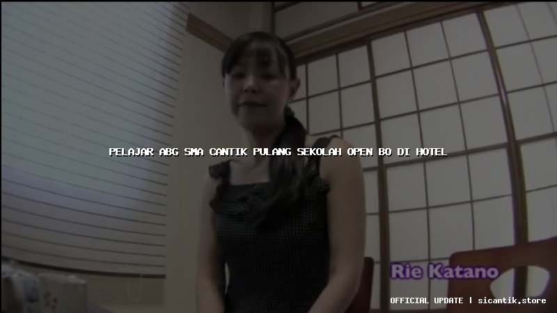 pelajar abg sma cantik pulang sekolah open bo di hotel