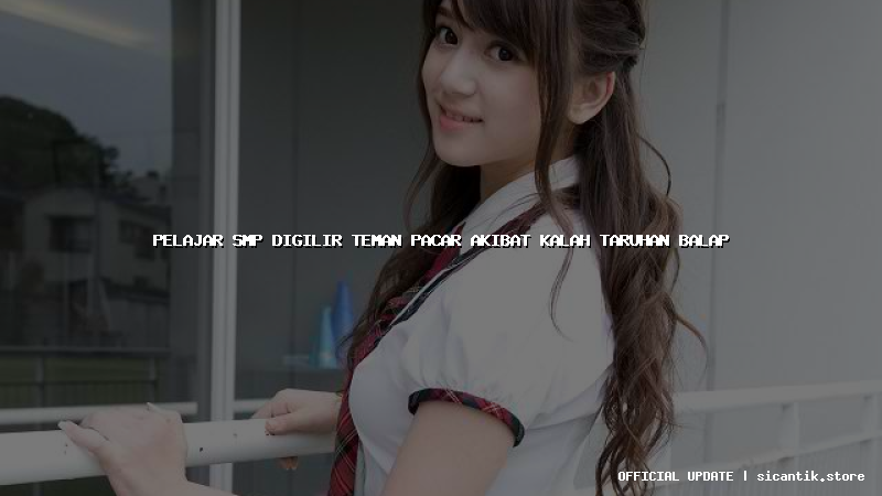 pelajar smp digilir teman pacar akibat kalah taruhan balap