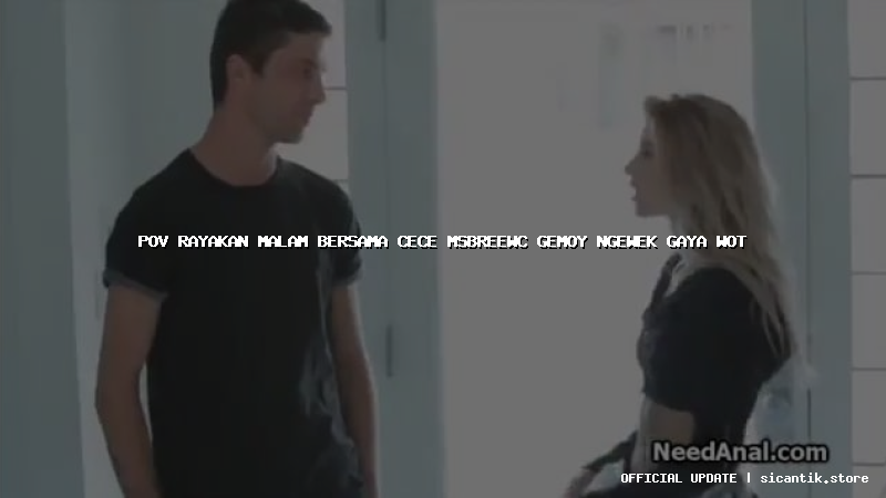 pov rayakan malam bersama cece msbreewc gemoy ngewek gaya wot