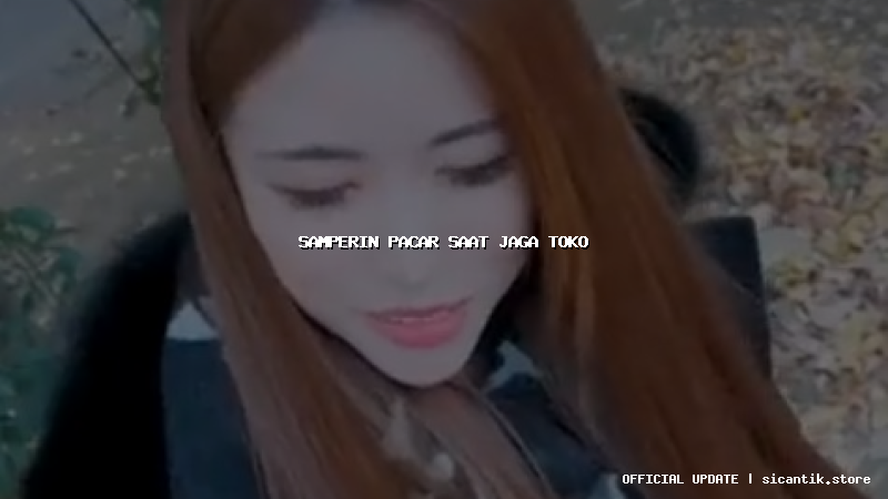 samperin pacar saat jaga toko